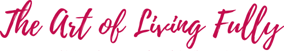 The Art of Living Fully